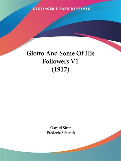 Giotto And Some Of His Followers V1 (1917) (Paperback)
