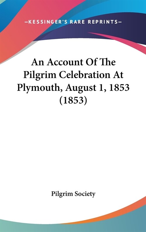 An Account Of The Pilgrim Celebration At Plymouth, August 1, 1853 (1853) (Hardcover)