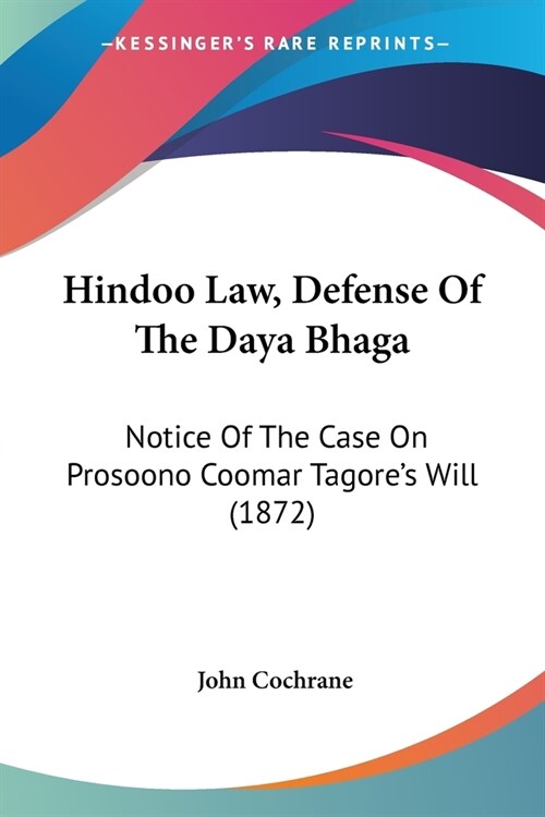 Hindoo Law, Defense Of The Daya Bhaga: Notice Of The Case On Prosoono Coomar Tagores Will (1872) (Paperback)