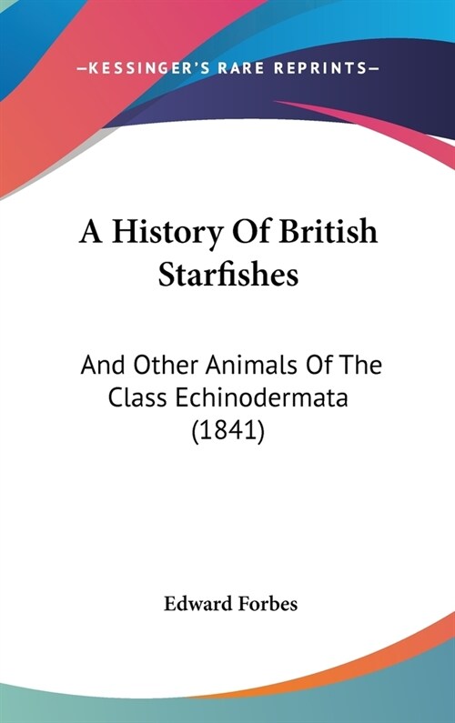A History Of British Starfishes: And Other Animals Of The Class Echinodermata (1841) (Hardcover)
