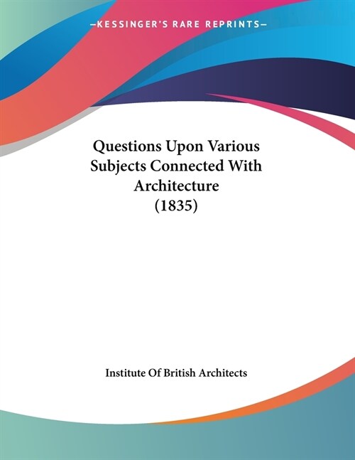 Questions Upon Various Subjects Connected With Architecture (1835) (Paperback)