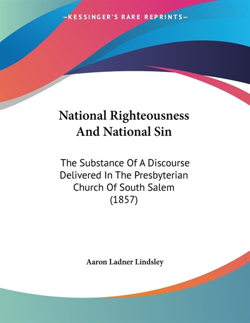 National Righteousness And National Sin: The Substance Of A Discourse Delivered In The Presbyterian Church Of South Salem (1857) (Paperback)