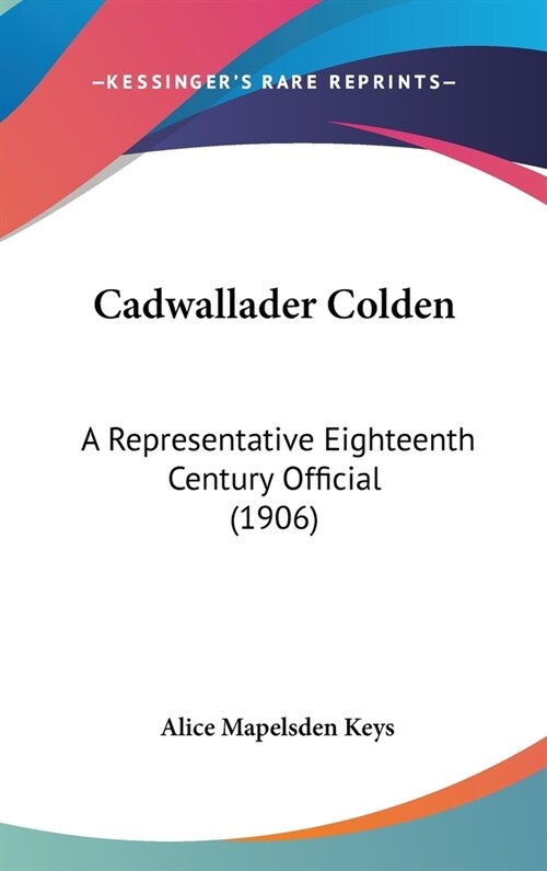 Cadwallader Colden: A Representative Eighteenth Century Official (1906) (Hardcover)
