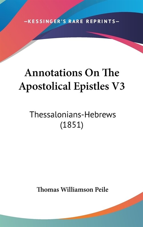 Annotations On The Apostolical Epistles V3: Thessalonians-Hebrews (1851) (Hardcover)