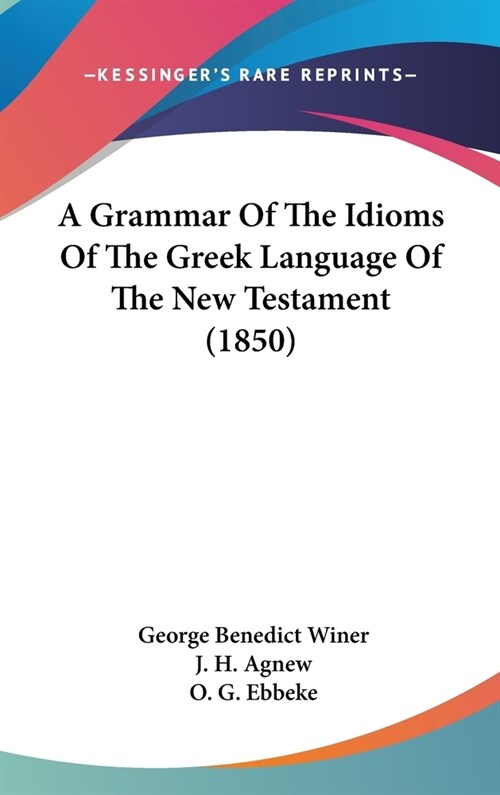 A Grammar Of The Idioms Of The Greek Language Of The New Testament (1850) (Hardcover)