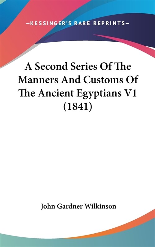 A Second Series Of The Manners And Customs Of The Ancient Egyptians V1 (1841) (Hardcover)