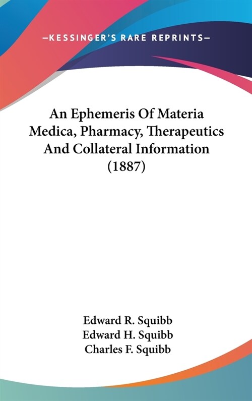 An Ephemeris Of Materia Medica, Pharmacy, Therapeutics And Collateral Information (1887) (Hardcover)