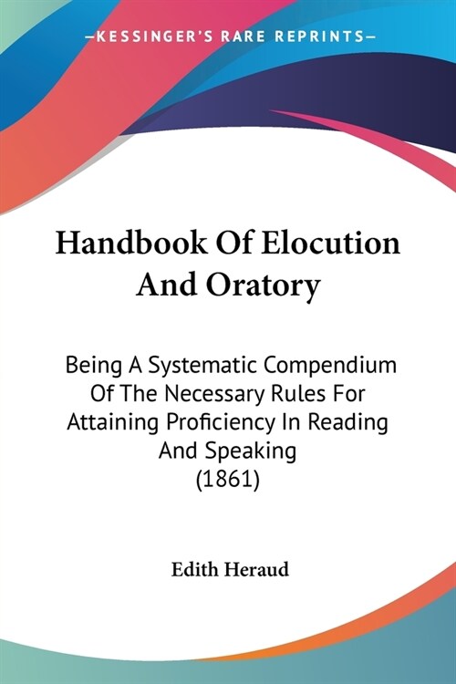 Handbook Of Elocution And Oratory: Being A Systematic Compendium Of The Necessary Rules For Attaining Proficiency In Reading And Speaking (1861) (Paperback)