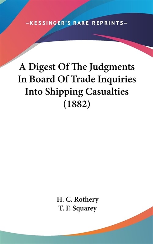 A Digest Of The Judgments In Board Of Trade Inquiries Into Shipping Casualties (1882) (Hardcover)