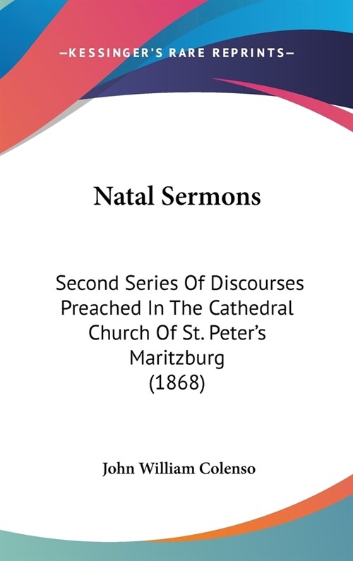 Natal Sermons: Second Series Of Discourses Preached In The Cathedral Church Of St. Peters Maritzburg (1868) (Hardcover)