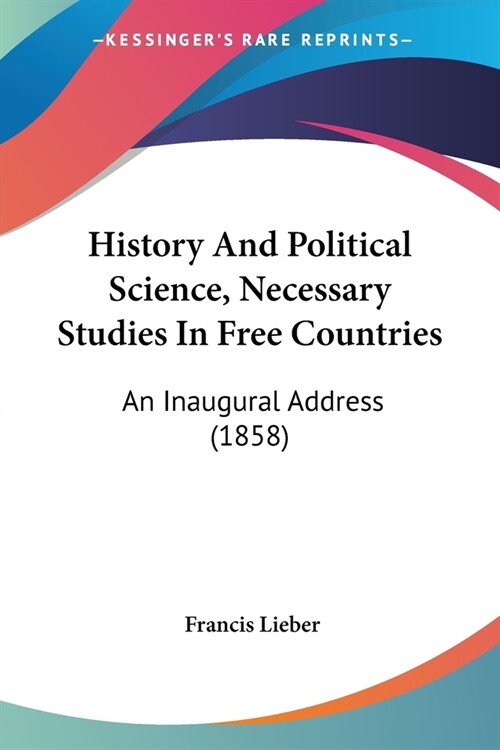 History And Political Science, Necessary Studies In Free Countries: An Inaugural Address (1858) (Paperback)