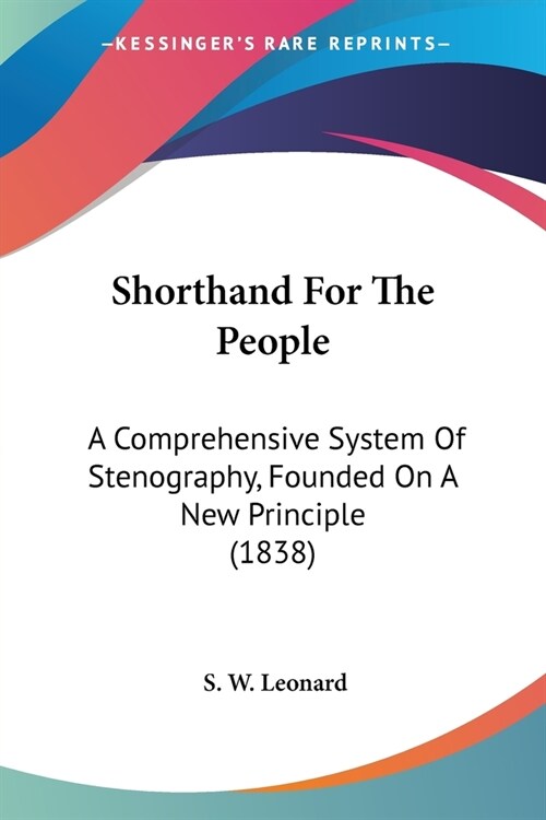 Shorthand For The People: A Comprehensive System Of Stenography, Founded On A New Principle (1838) (Paperback)