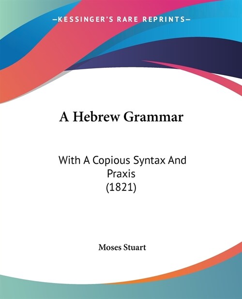 A Hebrew Grammar: With A Copious Syntax And Praxis (1821) (Paperback)