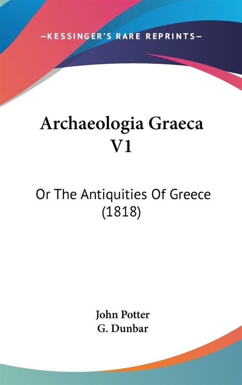 Archaeologia Graeca V1: Or The Antiquities Of Greece (1818) (Hardcover)