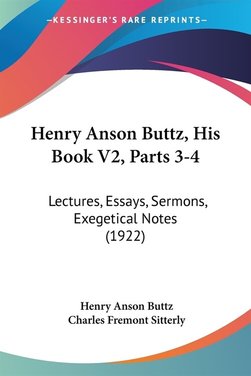 Henry Anson Buttz, His Book V2, Parts 3-4: Lectures, Essays, Sermons, Exegetical Notes (1922) (Paperback)