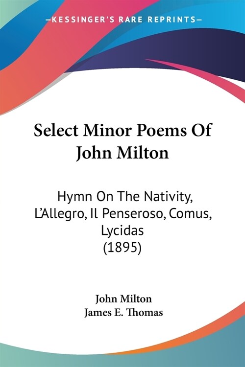 Select Minor Poems Of John Milton: Hymn On The Nativity, LAllegro, Il Penseroso, Comus, Lycidas (1895) (Paperback)