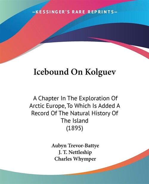 Icebound On Kolguev: A Chapter In The Exploration Of Arctic Europe, To Which Is Added A Record Of The Natural History Of The Island (1895) (Paperback)