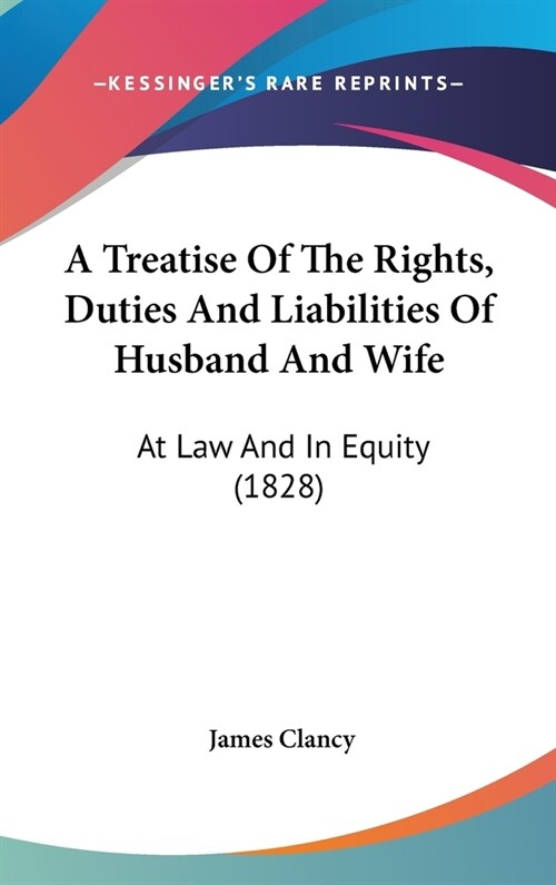 A Treatise Of The Rights, Duties And Liabilities Of Husband And Wife: At Law And In Equity (1828) (Hardcover)