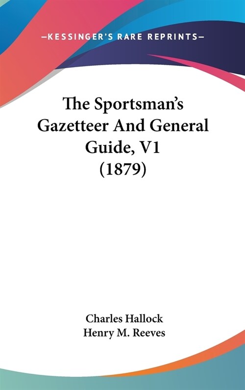 The Sportsmans Gazetteer And General Guide, V1 (1879) (Hardcover)