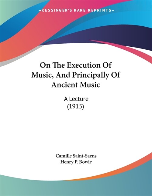 On The Execution Of Music, And Principally Of Ancient Music: A Lecture (1915) (Paperback)