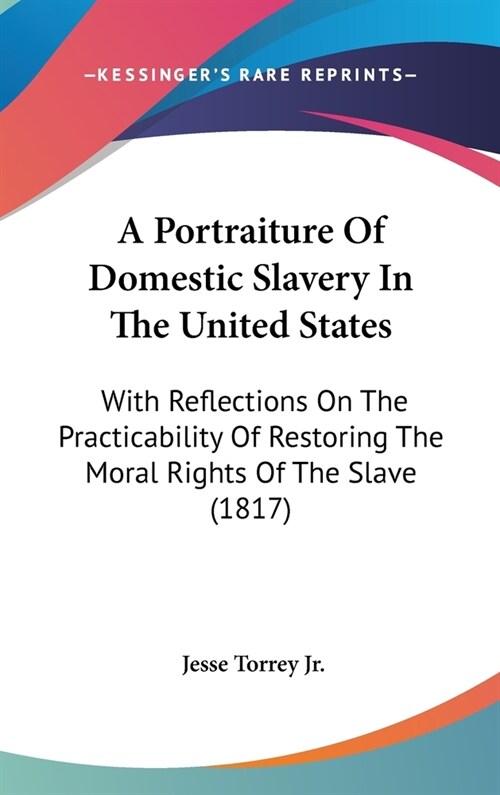 A Portraiture Of Domestic Slavery In The United States: With Reflections On The Practicability Of Restoring The Moral Rights Of The Slave (1817) (Hardcover)