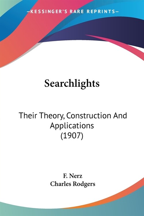 Searchlights: Their Theory, Construction And Applications (1907) (Paperback)