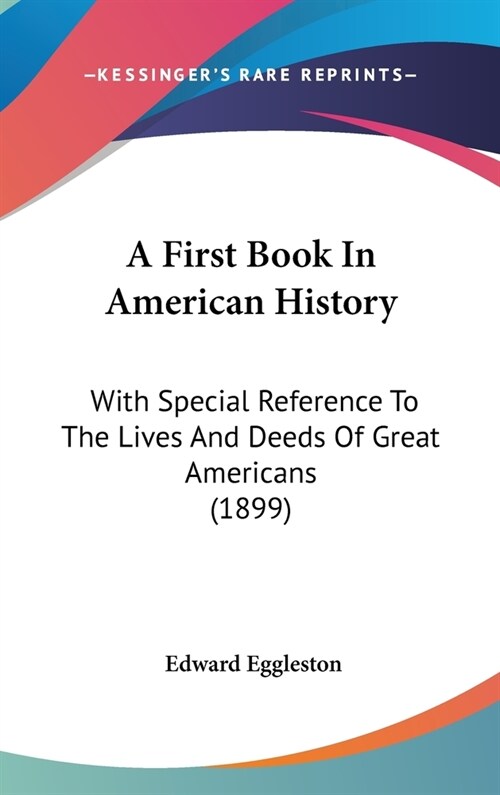 A First Book In American History: With Special Reference To The Lives And Deeds Of Great Americans (1899) (Hardcover)