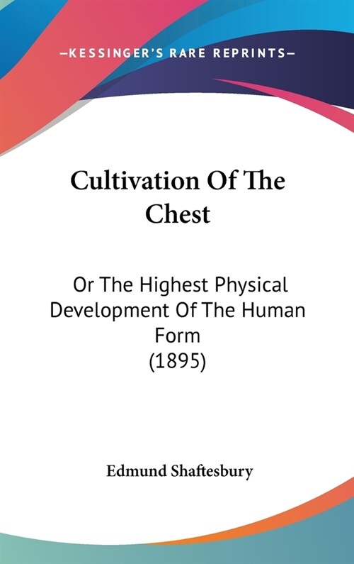 Cultivation Of The Chest: Or The Highest Physical Development Of The Human Form (1895) (Hardcover)