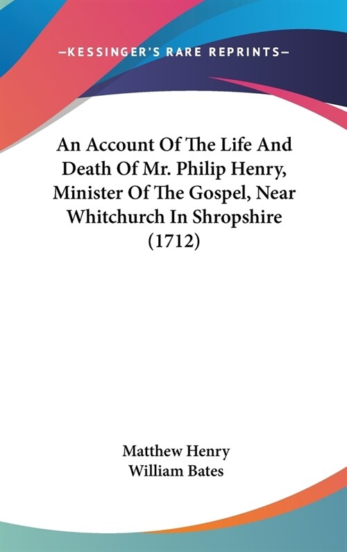 An Account Of The Life And Death Of Mr. Philip Henry, Minister Of The Gospel, Near Whitchurch In Shropshire (1712) (Hardcover)