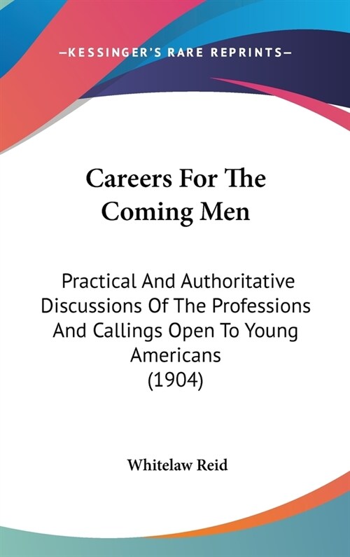 Careers For The Coming Men: Practical And Authoritative Discussions Of The Professions And Callings Open To Young Americans (1904) (Hardcover)