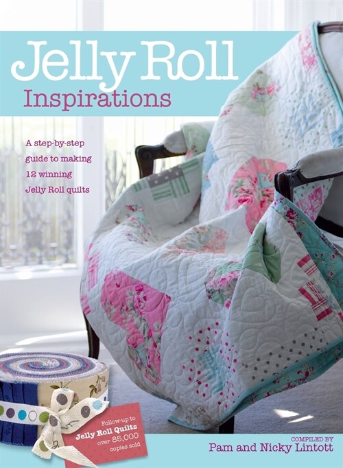 Jelly Roll Inspirations: 12 Winning Quilts from the International Competition and How to Make Them (Hardcover)