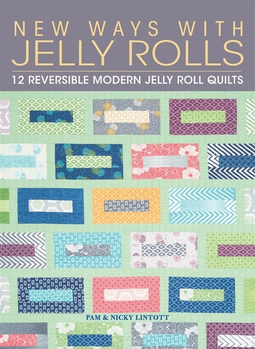 New Ways with Jelly Rolls: 12 Reversible Modern Jelly Roll Quilts (Hardcover)