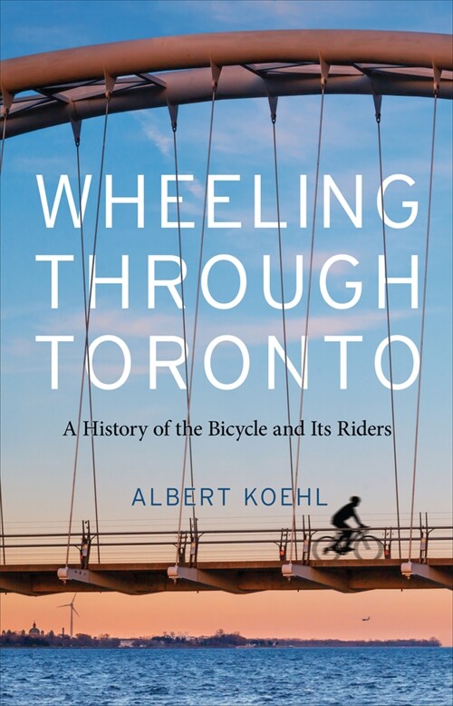 Wheeling Through Toronto: A History of the Bicycle and Its Riders (Hardcover)