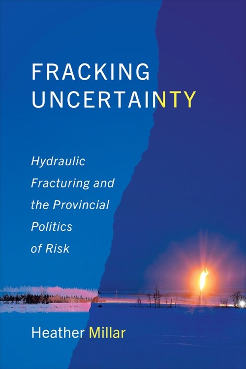 Fracking Uncertainty: Hydraulic Fracturing and the Provincial Politics of Risk (Hardcover)