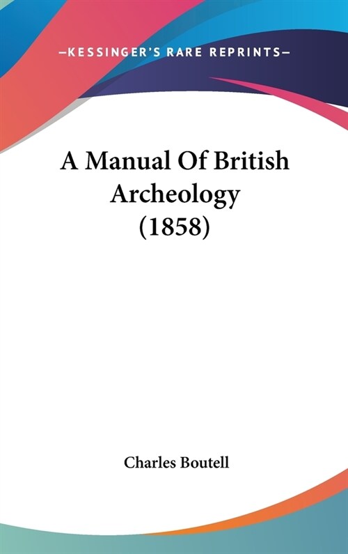 A Manual Of British Archeology (1858) (Hardcover)
