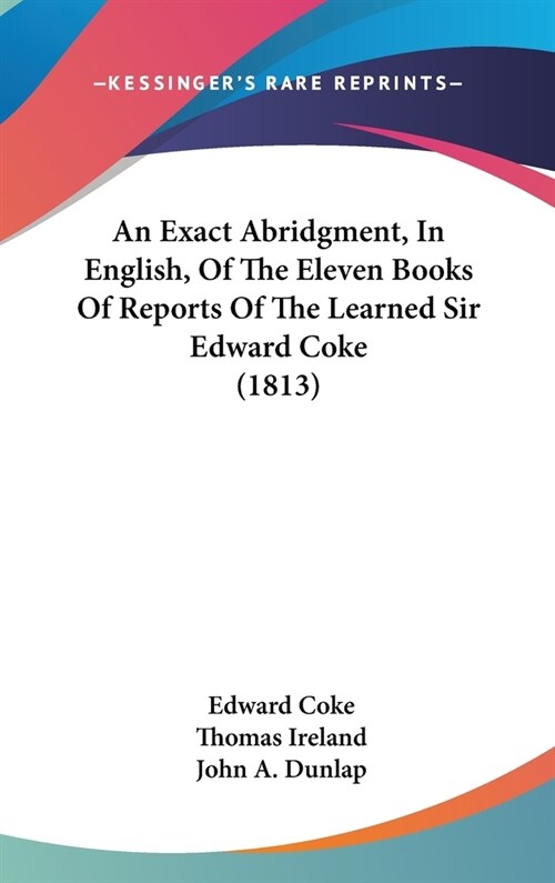 An Exact Abridgment, In English, Of The Eleven Books Of Reports Of The Learned Sir Edward Coke (1813) (Hardcover)