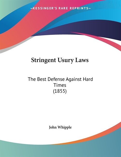 Stringent Usury Laws: The Best Defense Against Hard Times (1855) (Paperback)