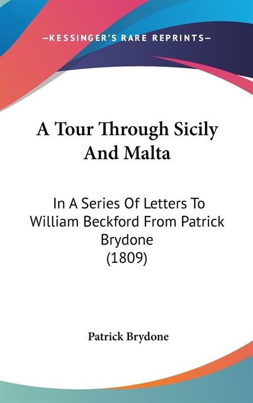 A Tour Through Sicily And Malta: In A Series Of Letters To William Beckford From Patrick Brydone (1809) (Hardcover)