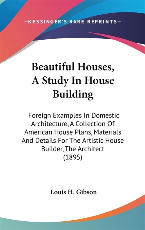 Beautiful Houses, A Study In House Building: Foreign Examples In Domestic Architecture, A Collection Of American House Plans, Materials And Details Fo (Hardcover)