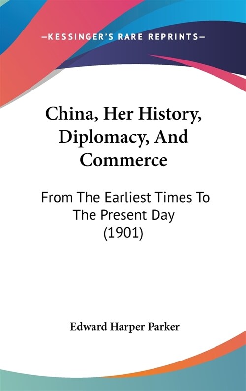 China, Her History, Diplomacy, And Commerce: From The Earliest Times To The Present Day (1901) (Hardcover)