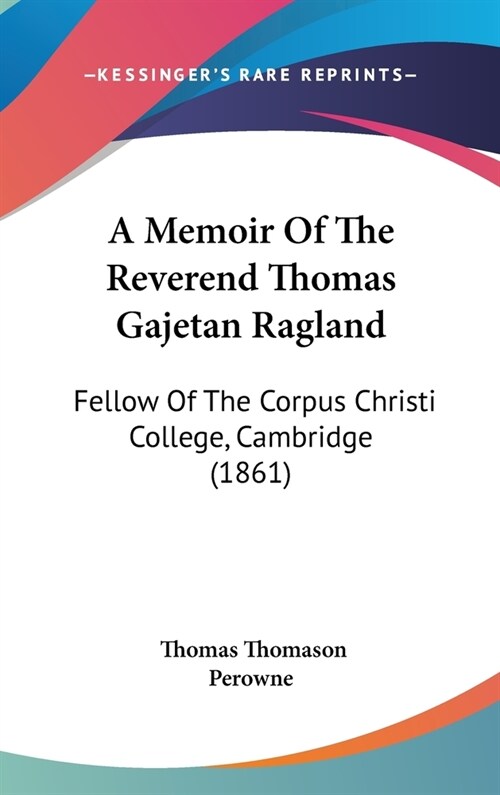 A Memoir Of The Reverend Thomas Gajetan Ragland: Fellow Of The Corpus Christi College, Cambridge (1861) (Hardcover)