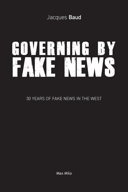 Governing by Fake News: 30 Years of Fake News in the West (Paperback, Max Milo Editio)