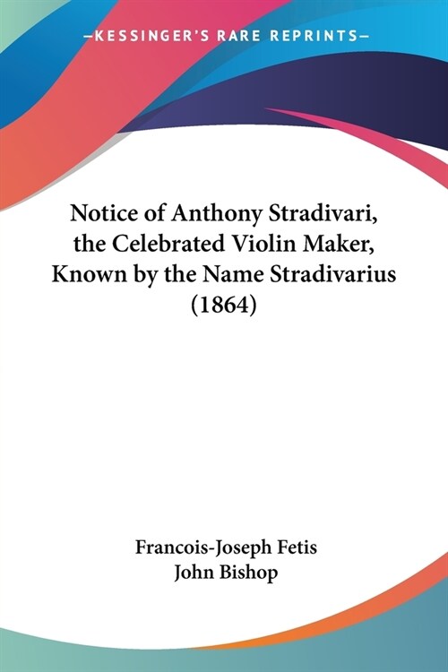 Notice of Anthony Stradivari, the Celebrated Violin Maker, Known by the Name Stradivarius (1864) (Paperback)