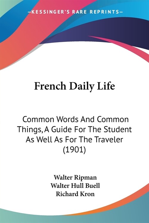 French Daily Life: Common Words And Common Things, A Guide For The Student As Well As For The Traveler (1901) (Paperback)