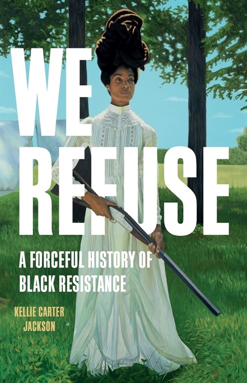 We Refuse: A Forceful History of Black Resistance (Hardcover)