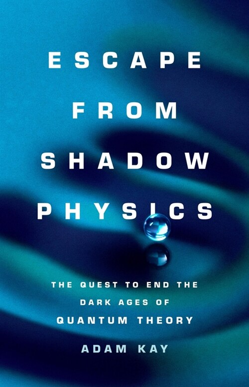Escape from Shadow Physics: The Quest to End the Dark Ages of Quantum Theory (Hardcover)