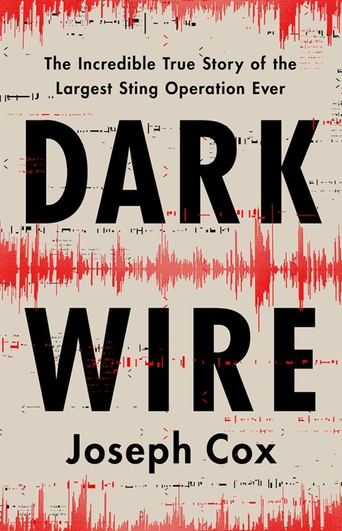 Dark Wire: The Incredible True Story of the Largest Sting Operation Ever (Hardcover)