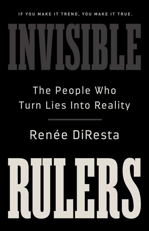 Invisible Rulers: The People Who Turn Lies Into Reality (Hardcover)