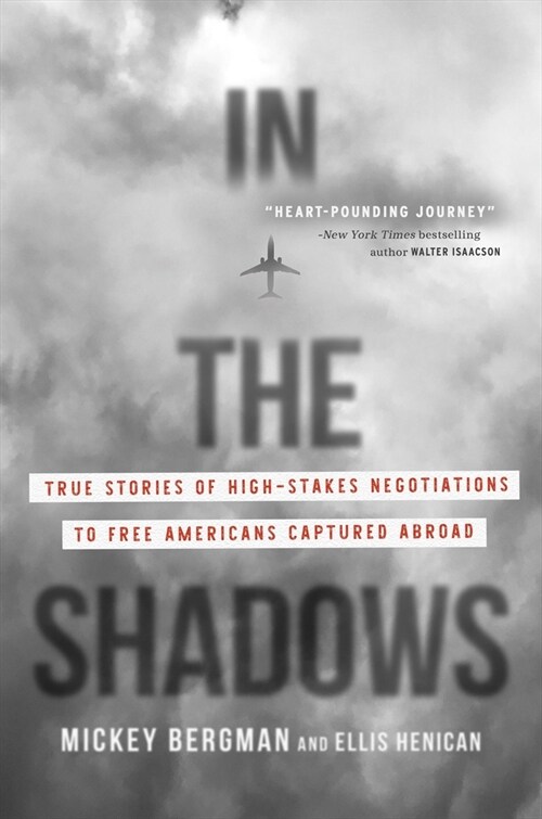 In the Shadows: True Stories of High-Stakes Negotiations to Free Americans Captured Abroad (Hardcover)