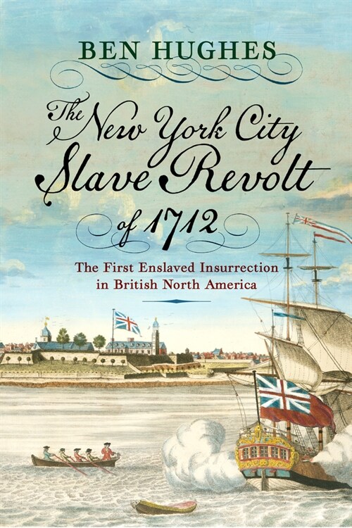 The New York City Slave Revolt of 1712: The First Enslaved Insurrection in British North America (Paperback)